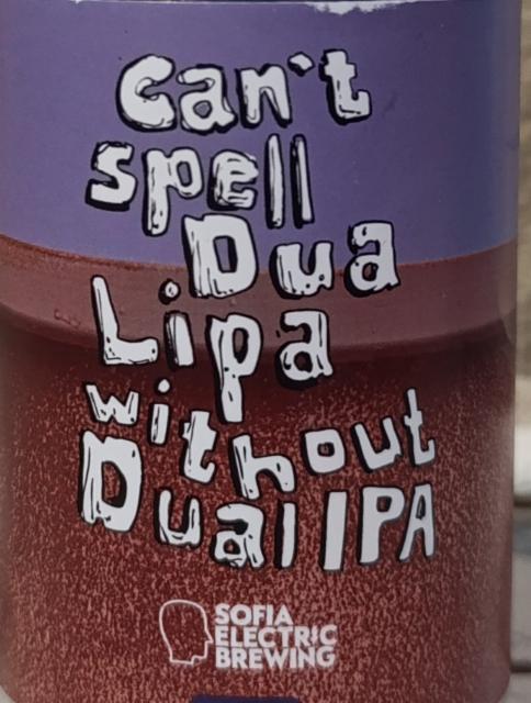 Can't spell Dua Lipa without Dualipa 8.9%, Sofia Electric Brewing, Bulgaria