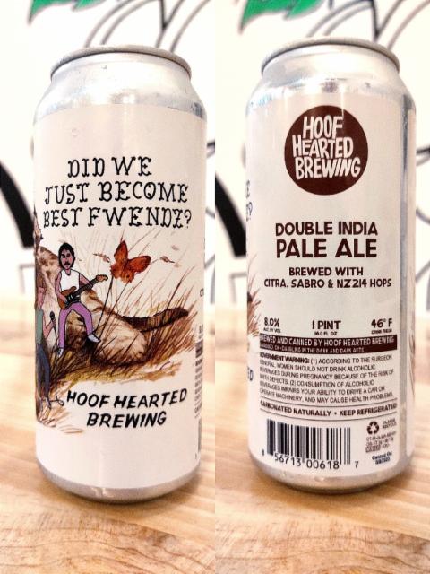 did we just become best fwendz? (Citra,sabro & nz214 hops) 8.0%, Hoof Hearted Brewing, United States
