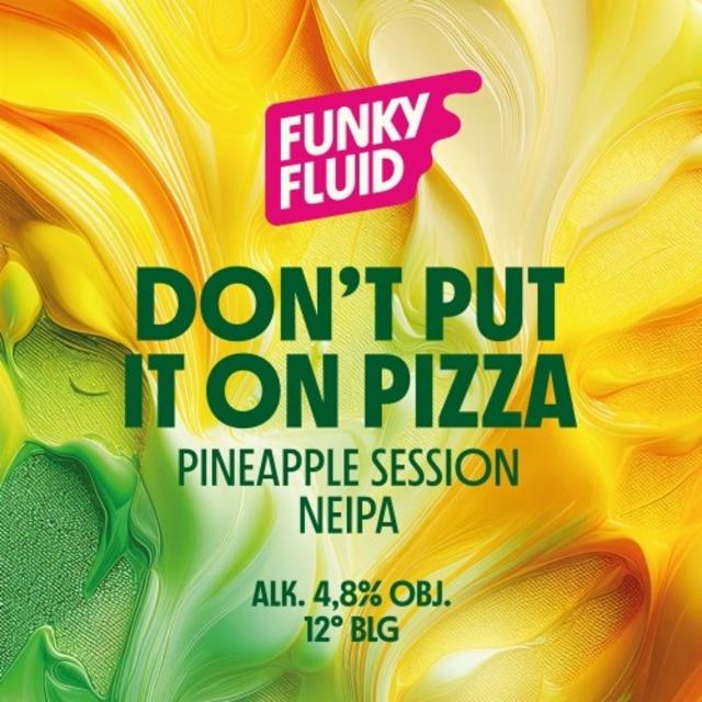 Don't Put It On Pizza 4.8%, Funky Fluid, Poland