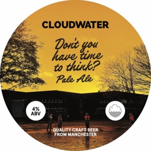 Don't You Have Time To Think? 4.0%, Cloudwater Brew Co., England
