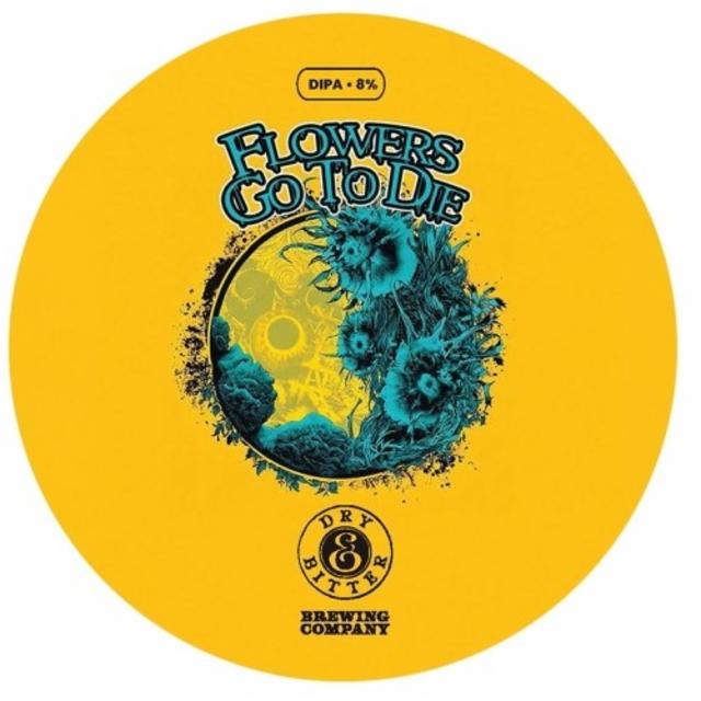 Flowers Go To Die, Dry & Bitter Brewing Company