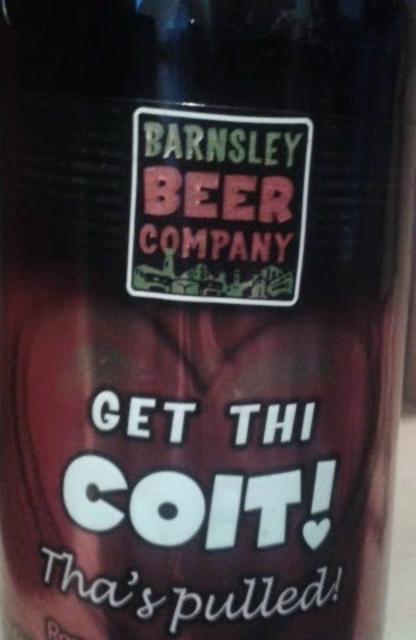 Get Thi Coit! Tha's pulled! 4.0%, Barnsley Beer Company, England