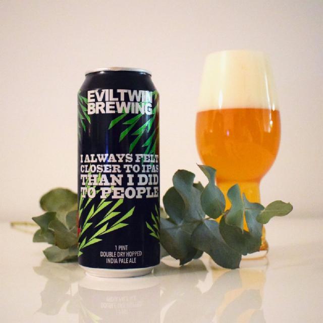 I Always Felt Closer To IPAs Than I Did To People 7.5%, Evil Twin Brewing, United States