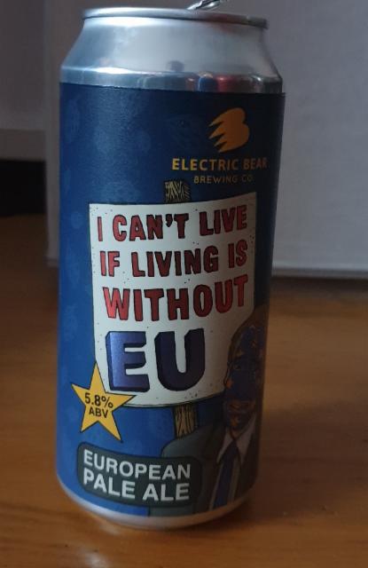I Can't Live If Living Is Without EU 5.8%, Electric Bear Brewing Co., England