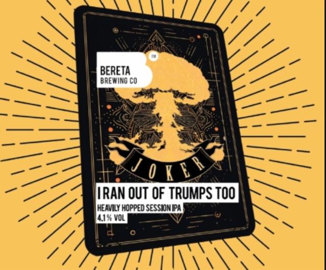 I ran out of trumps too, Bereta Brewing Co