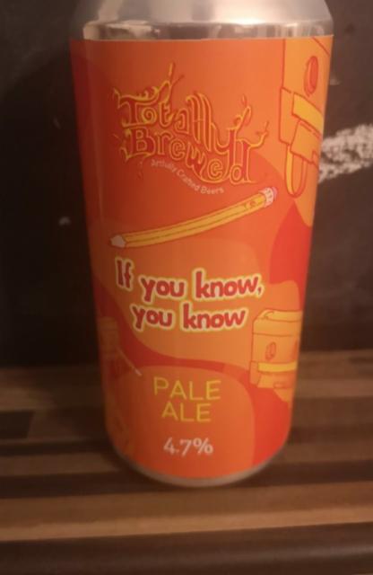 If you know, you know 4.7%, Totally Brewed Limited, England