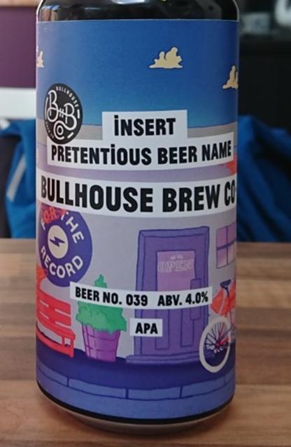 Insert Pretentious Beer Name 4.0%, Bullhouse Brew Co., Northern Ireland
