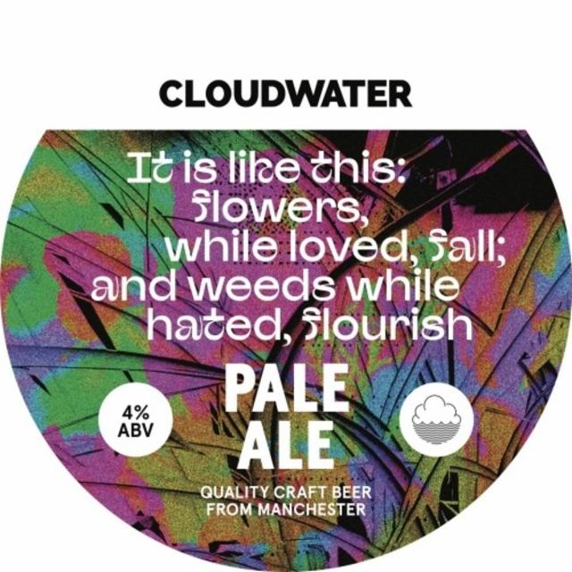 It Is Like This: Flowers, While Loved, Fall; And Weeds While Hated, Flourish 4.0%, Cloudwater Brew Co., England