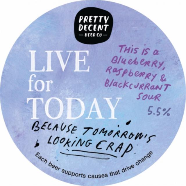 Live For Today, Because Tomorrow's Looking Crap 5.5%, Pretty Decent Beer Co, England