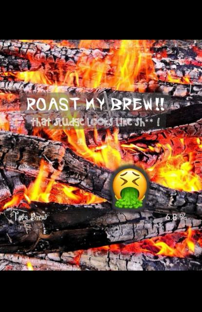 Roast My Brew!! That Sludge Looks Like Sh**! 6.8%, Teva Brew, Finland