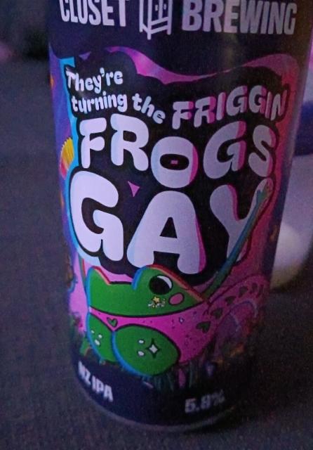 they're turning the friggin frogs gay, Closet Brewing