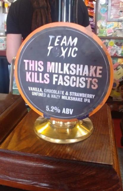 This Milkshake Kills Fascists 5.2%, Team Toxic, England