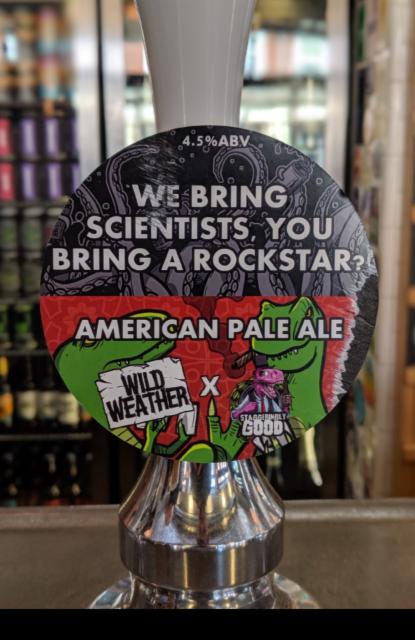 We Bring Scientists, You Bring A Rockstar? 4.5%, Wild Weather Ales, England