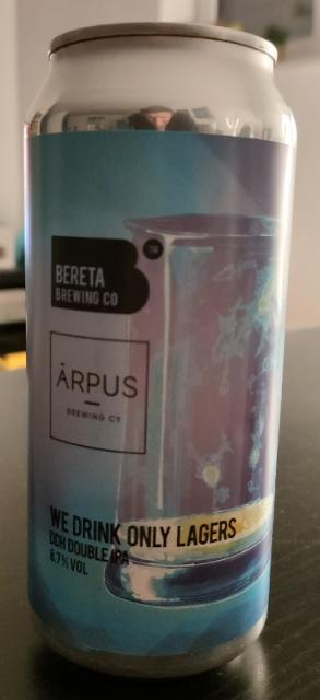 We drink only Lagers 8.7%, Bereta Brewing Co, Romania