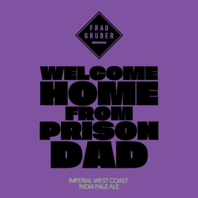 Welcome Home From Prison Dad 8.5%, FrauGruber Brewing, Germany