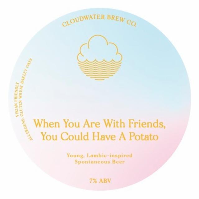 When You Are With Friends, You Could Have A Potato 7.0%, Cloudwater Brew Co., England